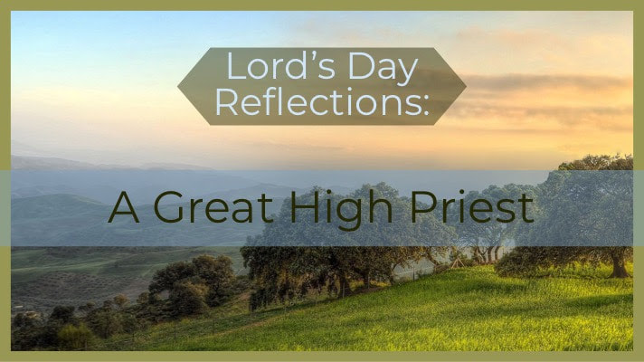 The lords day.  Sunday.  A great high priest. Faith. Jesus. God. Devotional. Reflections.
