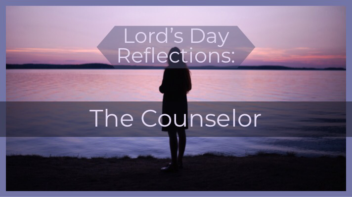 The lord’s day. Devotional. Faith. The counselor. John 14:16-18. Reflections. Faith in God. Jesus. Comforter. Holy Spirit. Advocate. Sunday. Church.